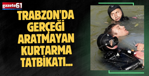Trabzon'da gerçeği aratmayan kurtarma tatbikatı...