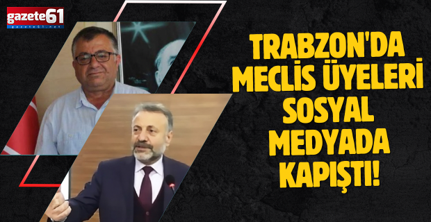 Trabzon'da Meclis üyeleri SOSYAL MEDYADA kapıştı!