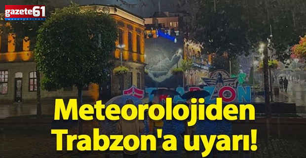 Trabzon için kritik uyarı yapıldı