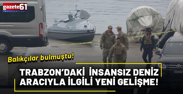Trabzon’da bulunan insansız deniz aracıyla ilgili yeni gelişme!