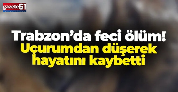 Trabzon’da feci olay! Uçuruma düşen polis memuru hayatını kaybetti