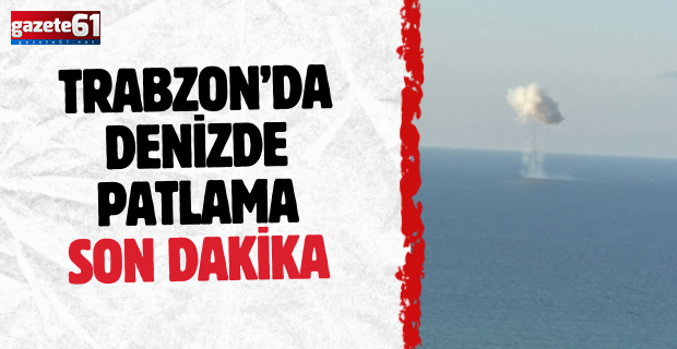 Trabzon’da denizde patlama