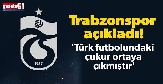 Trabzonspor'dan açıklama geldi 'Türk futbolundaki çukur ortaya çıkmıştır'