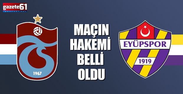 Trabzonspor - Eyüpspor maçının hakemi belli oldu