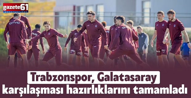 Trabzonspor, Galatasaray karşılaşması hazırlıklarını tamamladı
