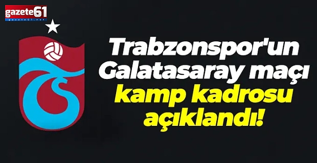 Trabzonspor'un Galatasaray maçı kamp kadrosu belli oldu