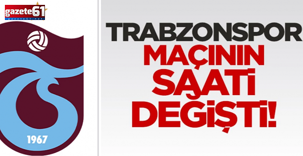 Trabzonspor'un maç saati değişti!