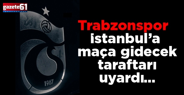 Trabzonspor İstanbul’a maça gidecek taraftarı uyardı…