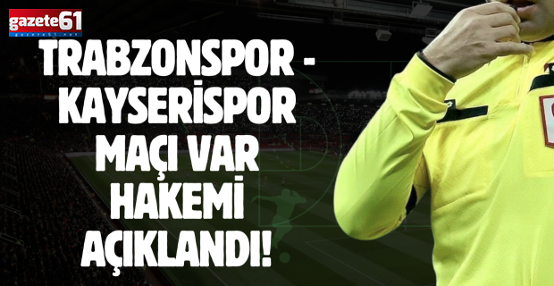 Trabzonspor - Kayserispor maçı VAR hakemi açıklandı!