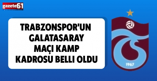 Trabzonspor'un Galatasaray maçı kamp kadrosu belli oldu