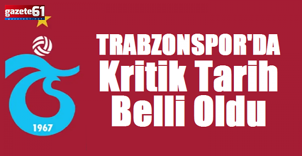 Trabzonspor’da kritik tarih belli oldu!