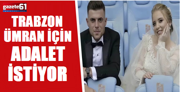 Trabzon, Ümran için adalet istiyor...