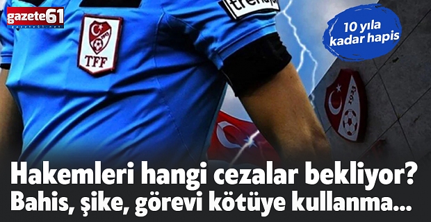 Türk futbolunu sarsan bahis soruşturması: Bahis, şike, görevi kötüye kullanma… Hakemleri hangi cezalar bekliyor?