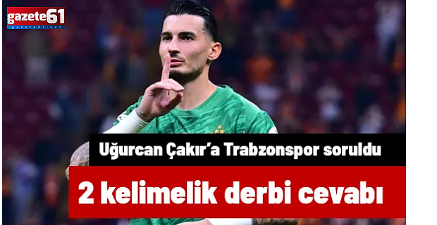 Uğurcan Çakır'a Trabzonspor maçı soruldu