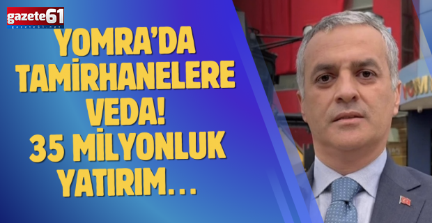 Yomra’da tamirhanelere veda! 35 milyonluk yatırım…