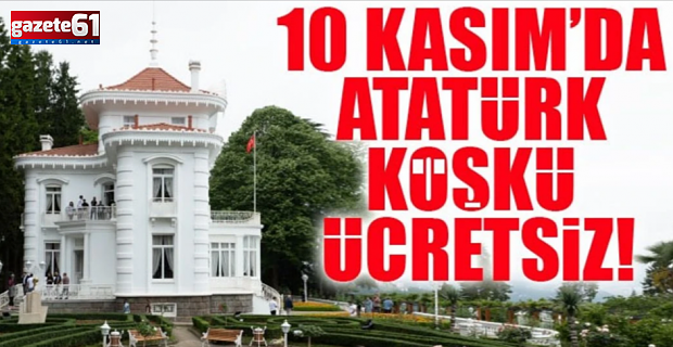10 KASIM'DA ATATÜRK KÖŞKÜ ÜCRETSİZ!