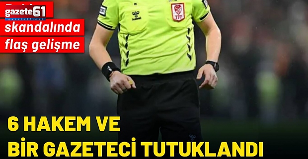 6 hakem ve bir gazeteci tutuklandı