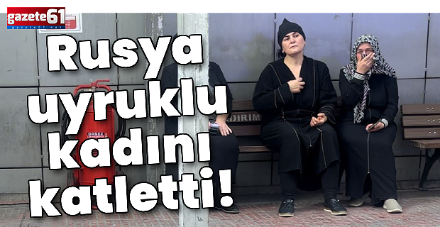 75 bıçak darbesiyle vahşet! Rusya uyruklu kadını katletti!