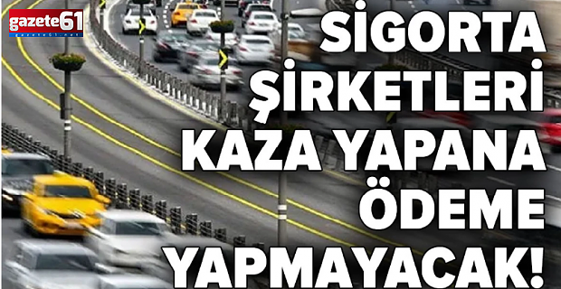Araç sahipleri dikkat! Sigorta şirketleri kaza yapana ödeme yapmayacak!