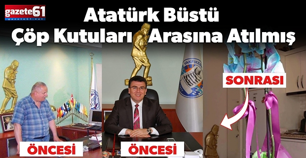 ATATÜRK’ÜN BÜSTÜ ÇÖP KUTULARI ARASINA ATILMIŞ