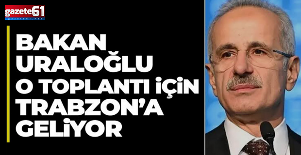 Bakan Uraloğlu Trabzon'a geliyor