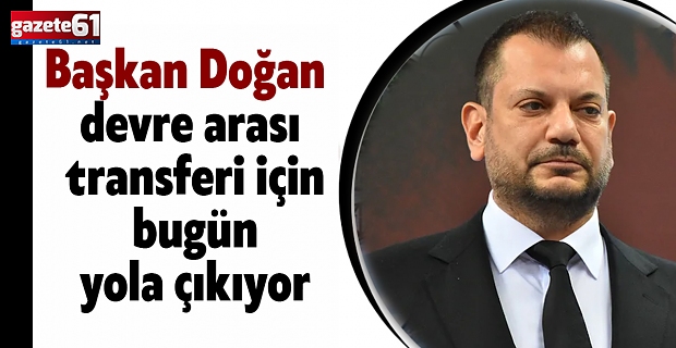 Başkan Doğan devre arası transferi için bugün yola çıkıyor
