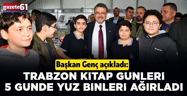 Başkan Genç açıkladı:  TRABZON KİTAP GÜNLERİ 5 GÜNDE YÜZ BİNLERİ AĞIRLADI