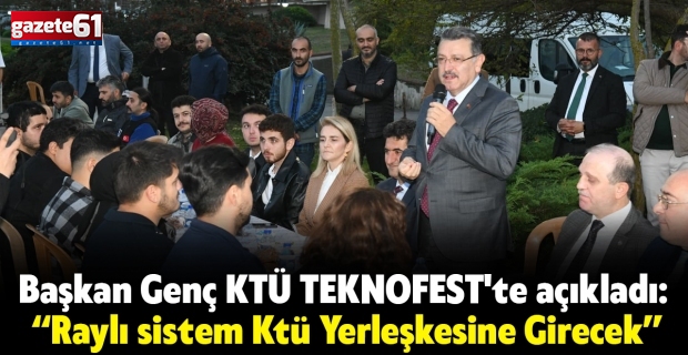 Başkan Genç KTÜ TEKNOFEST'te açıkladı: “Raylı sistem Ktü Yerleşkesine Girecek”
