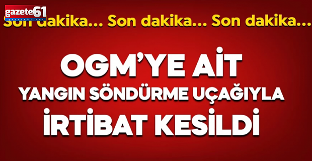 Bir yangın söndürme uçağımızla irtibat kesildi