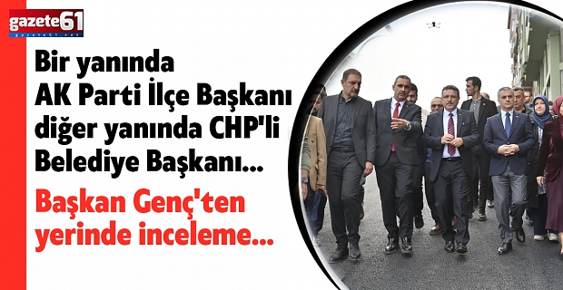 Bir yanında AK Parti İlçe Başkanı diğer yanında CHP'li Belediye Başkanı... Başkan Genç'ten yerinde inceleme...