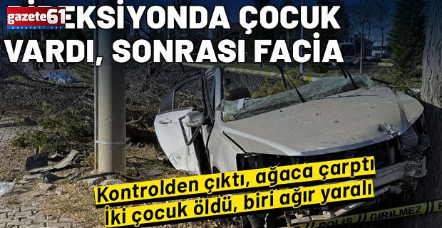 Direksiyonda çocuk vardı! 2 çocuk öldü, 1 çocuk yaralı