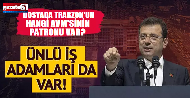 Ekrem İmamoğlu iddianamesinde Trabzon'daki AVM'nin sahibi var...