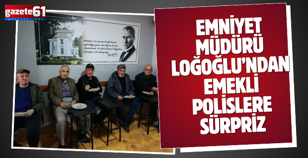 Emniyet Müdürü Loğoğlu’ndan Emekli Polislere Sürpriz