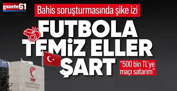 Futbola "temiz eller" şart! Bahis soruşturmasında şike izi