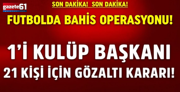 Futbolda bahis soruşturmasında yeni gelişme: Yeni gözaltılar var!