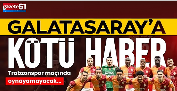 Galatasaray'ın 4 yıldızı Trabzon maçında yok 