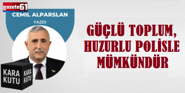 GÜÇLÜ TOPLUM, HUZURLU POLİSLE MÜMKÜNDÜR