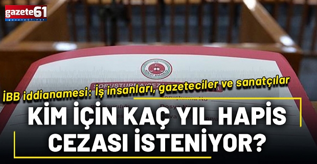 İBB iddianamesinde kim için kaç yıl hapis cezası isteniyor?