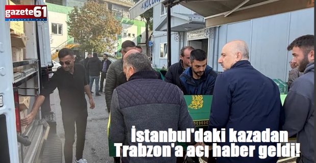 İstanbul'daki kazadan Trabzon'a acı haber geldi!