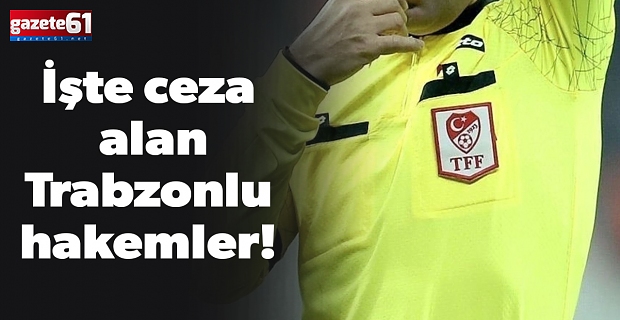 İşte ceza alan Trabzonlu hakemler!