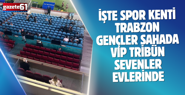 İşte spor kenti Trabzon…Gençler sahada VIP tribün sevenler evlerinde