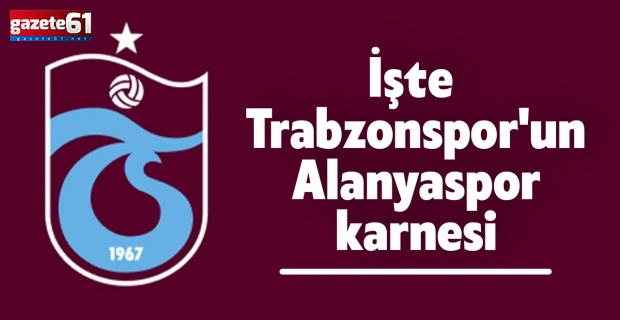 İşte Trabzonspor’un Alanyaspor karnesi