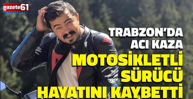 Trabzon’da feci motosiklet kazası! 28 yaşında hayattan koptu