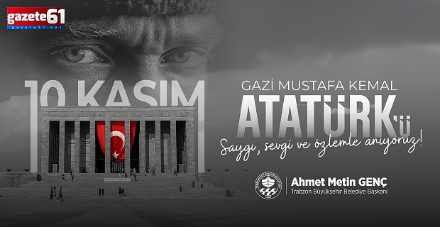 Mustafa Kemal Atatürk'ü Saygı, Sevgi ve Özlemle Anıyoruz