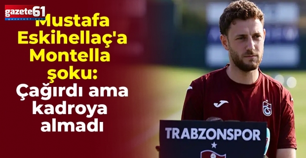 Mustafa Eskihellaç'a Montella şoku: Çağırdı ama kadroya almadı