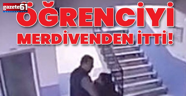 Öğrenciyi merdivenlerden itti!