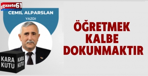 ÖĞRETMEK KALBE DOKUNMAKTIR