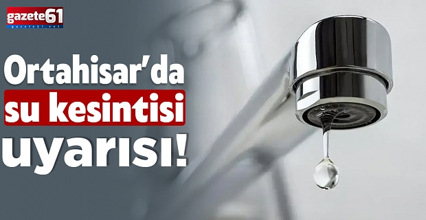 Ortahisar’da su kesintisi uyarısı!