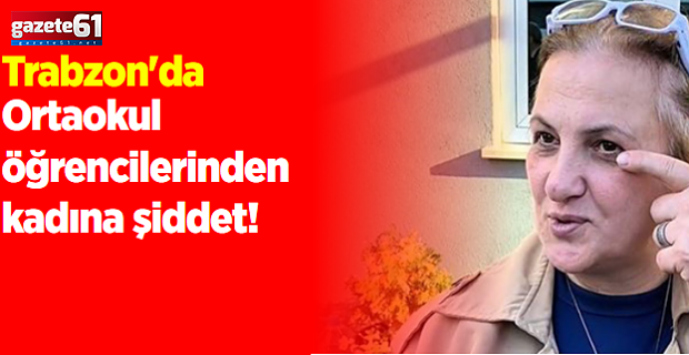 Ortaokul öğrencilerinden kadına şiddet!