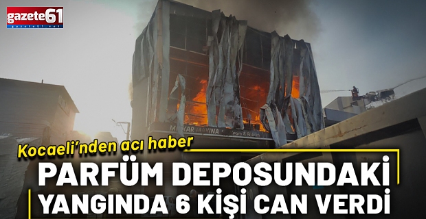 Parfüm deposunda yangın: 6 kişi hayatını kaybetti